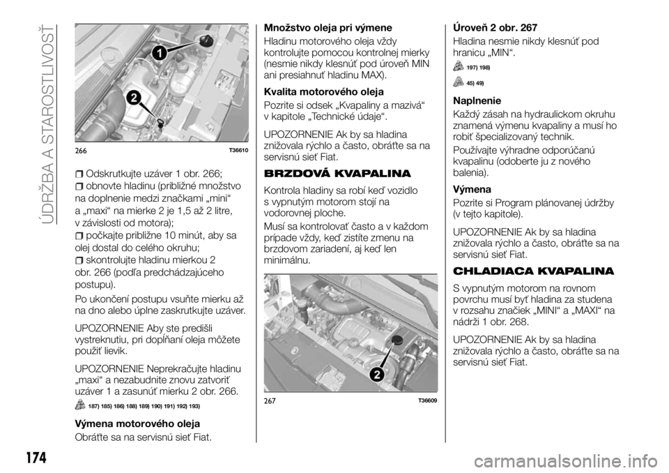 FIAT TALENTO 2017 Návod na použitie a údržbu (in Slovak) Odskrutkujte uzáver 1 obr. 266;
obnovte hladinu (približné množstvo
na doplnenie medzi značkami „mini“
a „maxi“ na mierke 2 je 1,5 až 2 litre,
v závislosti od motora);
počkajte pribli FIAT TALENTO 2017 Návod na použitie a údržbu (in Slovak) Odskrutkujte uzáver 1 obr. 266;
obnovte hladinu (približné množstvo
na doplnenie medzi značkami „mini“
a „maxi“ na mierke 2 je 1,5 až 2 litre,
v závislosti od motora);
počkajte pribli