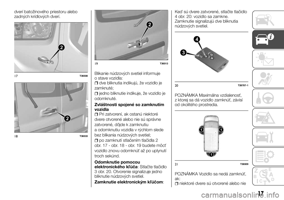 FIAT TALENTO 2017 Návod na použitie a údržbu (in Slovak) dverí batožinového priestoru alebo
zadných krídlových dverí.
Blikanie núdzových svetiel informuje
o stave vozidla:
dve bliknutia indikujú, že vozidlo je
zamknuté;
jedno bliknutie indikuje, FIAT TALENTO 2017 Návod na použitie a údržbu (in Slovak) dverí batožinového priestoru alebo
zadných krídlových dverí.
Blikanie núdzových svetiel informuje
o stave vozidla:
dve bliknutia indikujú, že vozidlo je
zamknuté;
jedno bliknutie indikuje,