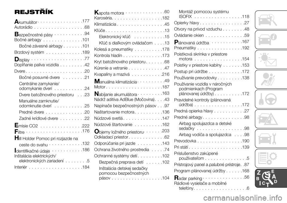 FIAT TALENTO 2017  Návod na použitie a údržbu (in Slovak) REJSTŘÍK
Akumulátor................177
Autorádio..................68
Bezpečnostné pásy...........94
Bočné airbagy..............101
Bočné závesné airbagy.......101
Brzdový systém........