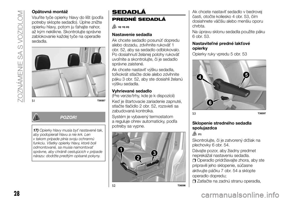 FIAT TALENTO 2017 Návod na použitie a údržbu (in Slovak) Opätovná montáž
Vsuňte tyče opierky hlavy do líšt (podľa
potreby sklopte sedadlo). Úplne znížte
opierku hlavy, potom ju ťahajte nahor,
až kým neklikne. Skontrolujte správne
zablokovani FIAT TALENTO 2017 Návod na použitie a údržbu (in Slovak) Opätovná montáž
Vsuňte tyče opierky hlavy do líšt (podľa
potreby sklopte sedadlo). Úplne znížte
opierku hlavy, potom ju ťahajte nahor,
až kým neklikne. Skontrolujte správne
zablokovani