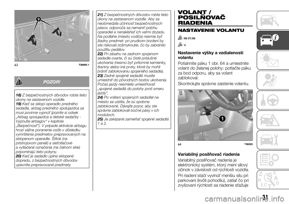 FIAT TALENTO 2017 Návod na použitie a údržbu (in Slovak) POZOR!
18)Z bezpečnostných dôvodov robte tieto
úkony na zastavenom vozidle.
19)Keď sa sklopí operadlo predného
sedadla, airbag predného spolujazdca sa
musí povinne vypnúť (pozrite si odsek
FIAT TALENTO 2017 Návod na použitie a údržbu (in Slovak) POZOR!
18)Z bezpečnostných dôvodov robte tieto
úkony na zastavenom vozidle.
19)Keď sa sklopí operadlo predného
sedadla, airbag predného spolujazdca sa
musí povinne vypnúť (pozrite si odsek