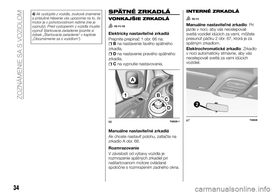 FIAT TALENTO 2017 Návod na použitie a údržbu (in Slovak) 4)Ak vystúpite z vozidla, zvukové znamenie
a príslušné hlásenie vás upozornia na to, že
motor je v pohotovostnom režime (nie je
vypnutý). Pred vystúpením z vozidla musíte
vypnúť štarto FIAT TALENTO 2017 Návod na použitie a údržbu (in Slovak) 4)Ak vystúpite z vozidla, zvukové znamenie
a príslušné hlásenie vás upozornia na to, že
motor je v pohotovostnom režime (nie je
vypnutý). Pred vystúpením z vozidla musíte
vypnúť štarto