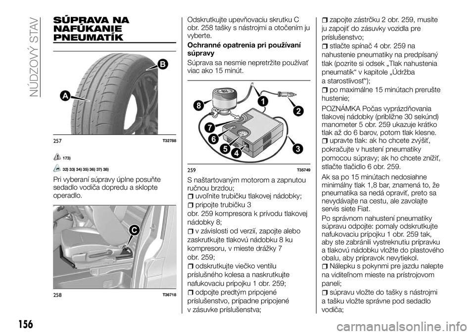 FIAT TALENTO 2018 Návod na použitie a údržbu (in Slovak) SÚPRAVA NA
NAFÚKANIE
PNEUMATÍK
173)
32) 33) 34) 35) 36) 37) 38)
Pri vyberaní súpravy úplne posuňte
sedadlo vodiča dopredu a sklopte
operadlo.Odskrutkujte upevňovaciu skrutku C
obr. 258 tašky FIAT TALENTO 2018 Návod na použitie a údržbu (in Slovak) SÚPRAVA NA
NAFÚKANIE
PNEUMATÍK
173)
32) 33) 34) 35) 36) 37) 38)
Pri vyberaní súpravy úplne posuňte
sedadlo vodiča dopredu a sklopte
operadlo.Odskrutkujte upevňovaciu skrutku C
obr. 258 tašky