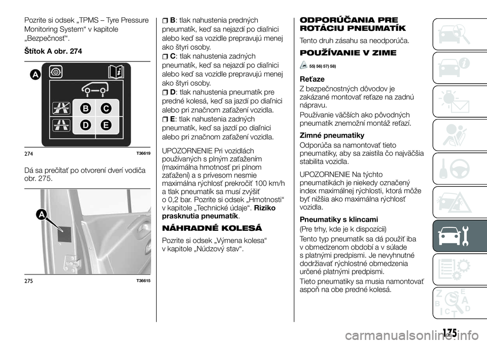 FIAT TALENTO 2018 Návod na použitie a údržbu (in Slovak) Pozrite si odsek „TPMS – Tyre Pressure
Monitoring System“ v kapitole
„Bezpečnosť“.
Štítok A obr. 274
Dá sa prečítať po otvorení dverí vodiča
obr. 275.B: tlak nahustenia predných
FIAT TALENTO 2018 Návod na použitie a údržbu (in Slovak) Pozrite si odsek „TPMS – Tyre Pressure
Monitoring System“ v kapitole
„Bezpečnosť“.
Štítok A obr. 274
Dá sa prečítať po otvorení dverí vodiča
obr. 275.B: tlak nahustenia predných
