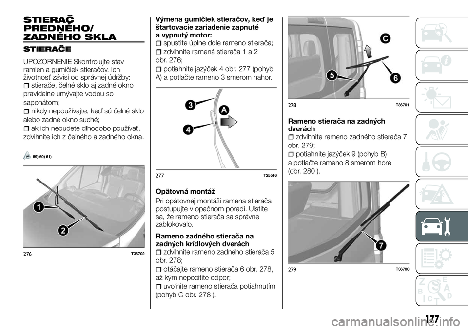 FIAT TALENTO 2018 Návod na použitie a údržbu (in Slovak) STIERAČ
PREDNÉHO/
ZADNÉHO SKLA
STIERAČE
UPOZORNENIE Skontrolujte stav
ramien a gumičiek stieračov. Ich
životnosť závisí od správnej údržby:
stierače, čelné sklo aj zadné okno
pravidel FIAT TALENTO 2018 Návod na použitie a údržbu (in Slovak) STIERAČ
PREDNÉHO/
ZADNÉHO SKLA
STIERAČE
UPOZORNENIE Skontrolujte stav
ramien a gumičiek stieračov. Ich
životnosť závisí od správnej údržby:
stierače, čelné sklo aj zadné okno
pravidel