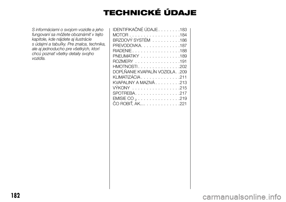 FIAT TALENTO 2018 Návod na použitie a údržbu (in Slovak) TECHNICKÉ ÚDAJE
S informáciami o svojom vozidle a jeho
fungovaní sa môžete oboznámiť v tejto
kapitole, kde nájdete aj ilustrácie
s údajmi a tabuľky. Pre znalca, technika,
ale aj jednoducho FIAT TALENTO 2018 Návod na použitie a údržbu (in Slovak) TECHNICKÉ ÚDAJE
S informáciami o svojom vozidle a jeho
fungovaní sa môžete oboznámiť v tejto
kapitole, kde nájdete aj ilustrácie
s údajmi a tabuľky. Pre znalca, technika,
ale aj jednoducho