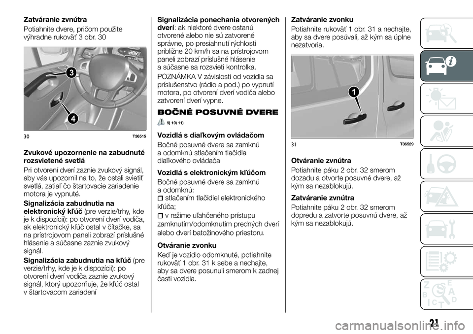 FIAT TALENTO 2018  Návod na použitie a údržbu (in Slovak) Zatváranie zvnútra
Potiahnite dvere, pričom použite
výhradne rukoväť 3 obr. 30
Zvukové upozornenie na zabudnuté
rozsvietené svetlá
Pri otvorení dverí zaznie zvukový signál,
aby vás upo