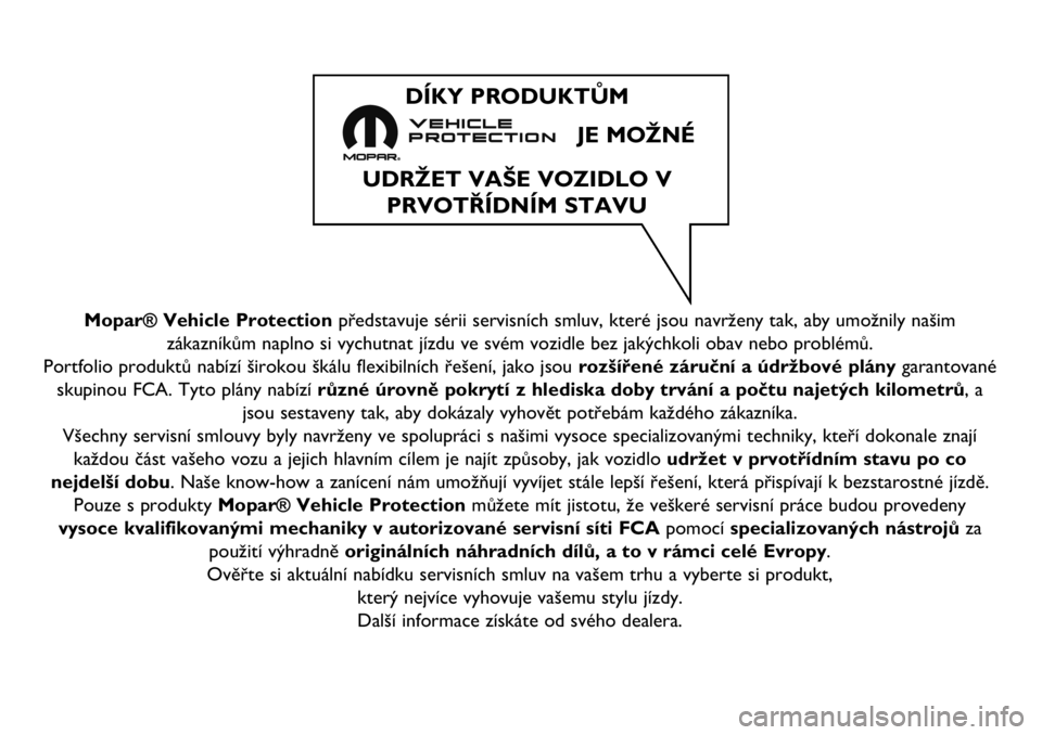 FIAT TALENTO 2018 Návod na použitie a údržbu (in Slovak) Mopar® Vehicle Protectionpředstavuje sérii servisních smluv, které jsou navrženy tak, aby umožnily našim
zákazníkům naplno si vychutnat jízdu ve svém vozidle bez jakýchkoli obav nebo pro FIAT TALENTO 2018 Návod na použitie a údržbu (in Slovak) Mopar® Vehicle Protectionpředstavuje sérii servisních smluv, které jsou navrženy tak, aby umožnily našim
zákazníkům naplno si vychutnat jízdu ve svém vozidle bez jakýchkoli obav nebo pro