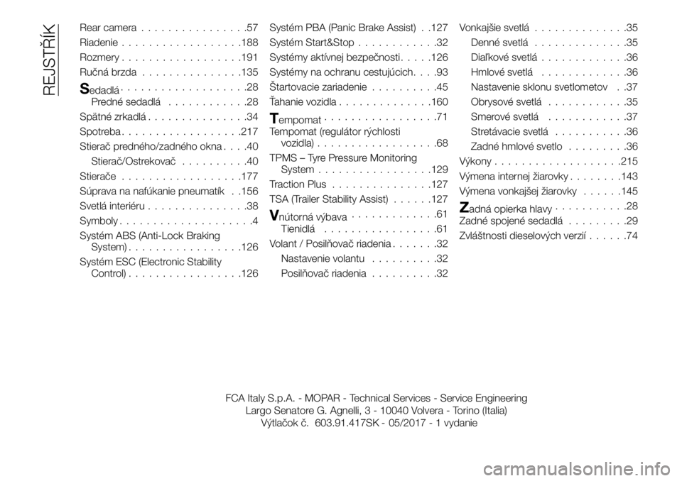 FIAT TALENTO 2018  Návod na použitie a údržbu (in Slovak) Rear camera................57
Riadenie..................188
Rozmery..................191
Ručná brzda...............135
Sedadlá...................28
Predné sedadlá............28
Spätné zrkadlá.