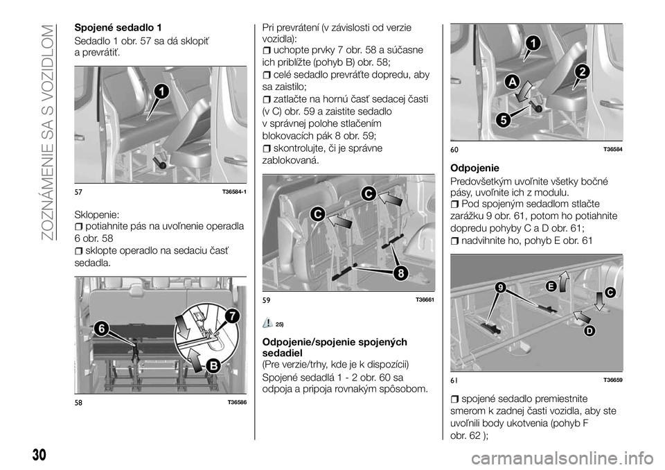 FIAT TALENTO 2018  Návod na použitie a údržbu (in Slovak) Spojené sedadlo 1
Sedadlo 1 obr. 57 sa dá sklopiť
a prevrátiť.
Sklopenie:
potiahnite pás na uvoľnenie operadla
6 obr. 58
sklopte operadlo na sedaciu časť
sedadla.Pri prevrátení (v závislos