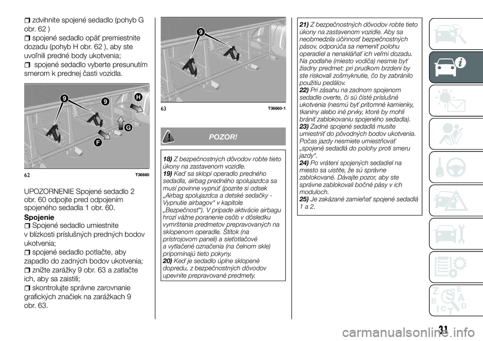 FIAT TALENTO 2018  Návod na použitie a údržbu (in Slovak) zdvihnite spojené sedadlo (pohyb G
obr.62)
spojené sedadlo opäť premiestnite
dozadu (pohyb H obr. 62 ), aby ste
uvoľnili predné body ukotvenia;
spojené sedadlo vyberte presunutím
smerom k pred