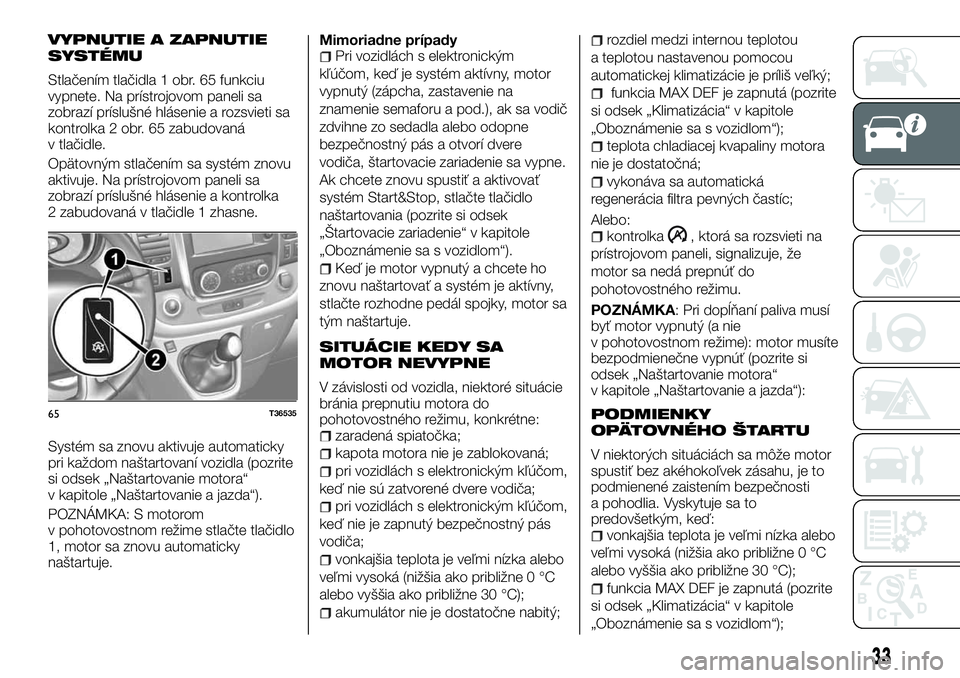 FIAT TALENTO 2018  Návod na použitie a údržbu (in Slovak) VYPNUTIE A ZAPNUTIE
SYSTÉMU
Stlačením tlačidla 1 obr. 65 funkciu
vypnete. Na prístrojovom paneli sa
zobrazí príslušné hlásenie a rozsvieti sa
kontrolka 2 obr. 65 zabudovaná
v tlačidle.
Op�