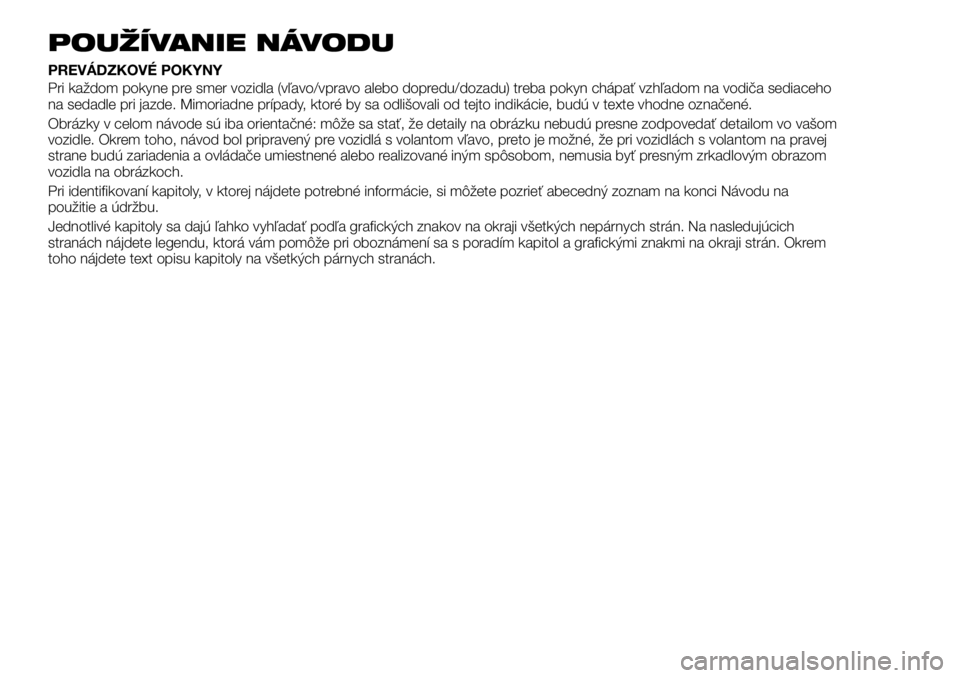 FIAT TALENTO 2018 Návod na použitie a údržbu (in Slovak) POUŽÍVANIE NÁVODU
PREVÁDZKOVÉ POKYNY
Pri každom pokyne pre smer vozidla (vľavo/vpravo alebo dopredu/dozadu) treba pokyn chápať vzhľadom na vodiča sediaceho
na sedadle pri jazde. Mimoriadne FIAT TALENTO 2018 Návod na použitie a údržbu (in Slovak) POUŽÍVANIE NÁVODU
PREVÁDZKOVÉ POKYNY
Pri každom pokyne pre smer vozidla (vľavo/vpravo alebo dopredu/dozadu) treba pokyn chápať vzhľadom na vodiča sediaceho
na sedadle pri jazde. Mimoriadne