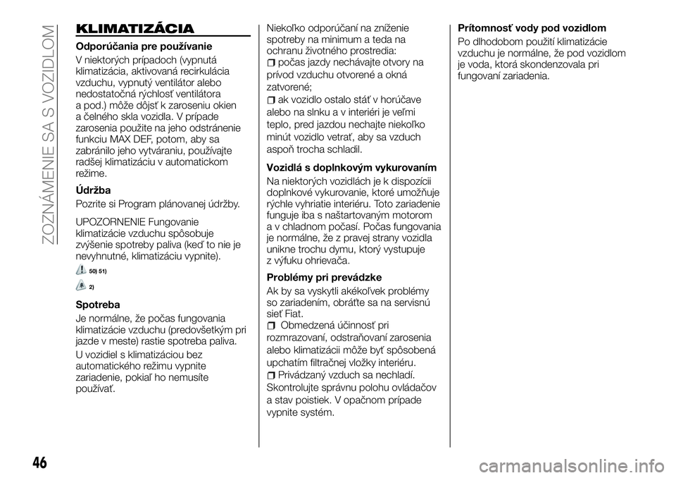 FIAT TALENTO 2018  Návod na použitie a údržbu (in Slovak) KLIMATIZÁCIA
Odporúčania pre používanie
V niektorých prípadoch (vypnutá
klimatizácia, aktivovaná recirkulácia
vzduchu, vypnutý ventilátor alebo
nedostatočná rýchlosť ventilátora
a po