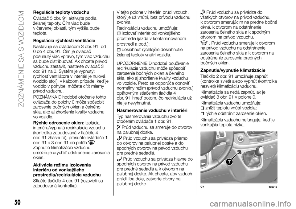 FIAT TALENTO 2018  Návod na použitie a údržbu (in Slovak) Regulácia teploty vzduchu
Ovládač 5 obr. 91 aktivujte podľa
želanej teploty. Čím viac bude
v červenej oblasti, tým vyššia bude
teplota.
Regulácia rýchlosti ventilácie
Nastavuje sa ovlád