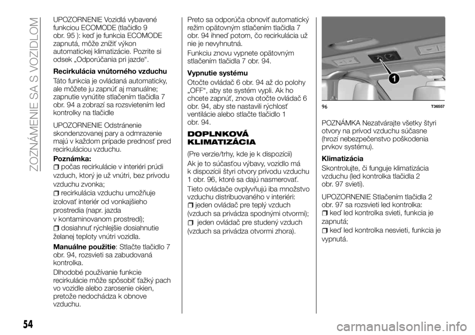 FIAT TALENTO 2018  Návod na použitie a údržbu (in Slovak) UPOZORNENIE Vozidlá vybavené
funkciou ECOMODE (tlačidlo 9
obr. 95 ): keď je funkcia ECOMODE
zapnutá, môže znížiť výkon
automatickej klimatizácie. Pozrite si
odsek „Odporúčania pri jazd