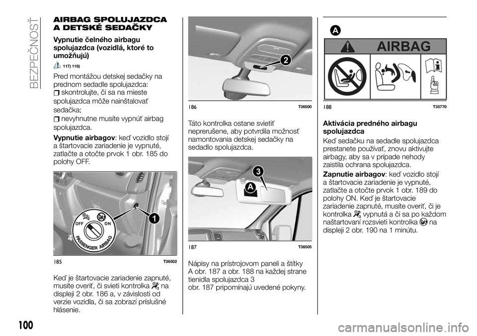 FIAT TALENTO 2020 Návod na použitie a údržbu (in Slovak) AIRBAG SPOLUJAZDCA
A DETSKÉ SEDAČKY
Vypnutie čelného airbagu
spolujazdca (vozidlá, ktoré to
umožňujú)
117) 118)
Pred montážou detskej sedačky na
prednom sedadle spolujazdca:
skontrolujte, FIAT TALENTO 2020 Návod na použitie a údržbu (in Slovak) AIRBAG SPOLUJAZDCA
A DETSKÉ SEDAČKY
Vypnutie čelného airbagu
spolujazdca (vozidlá, ktoré to
umožňujú)
117) 118)
Pred montážou detskej sedačky na
prednom sedadle spolujazdca:
skontrolujte,