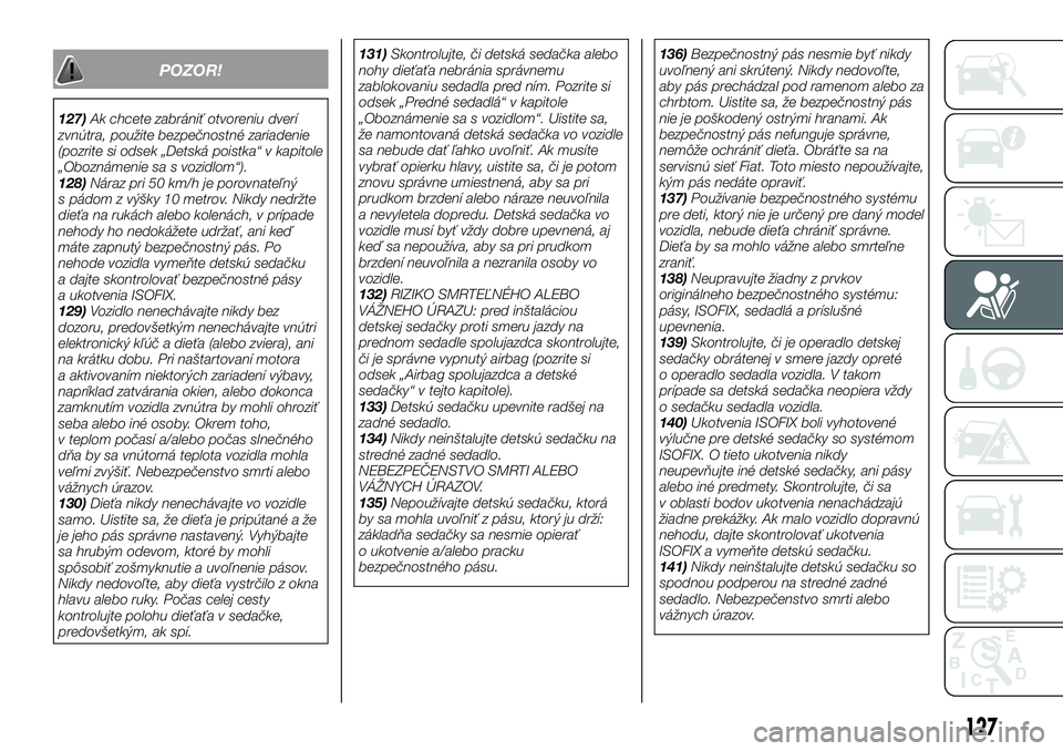 FIAT TALENTO 2021  Návod na použitie a údržbu (in Slovak) POZOR!
127)Ak chcete zabrániť otvoreniu dverí
zvnútra, použite bezpečnostné zariadenie
(pozrite si odsek „Detská poistka“ v kapitole
„Oboznámenie sa s vozidlom“).
128)Náraz pri 50 km