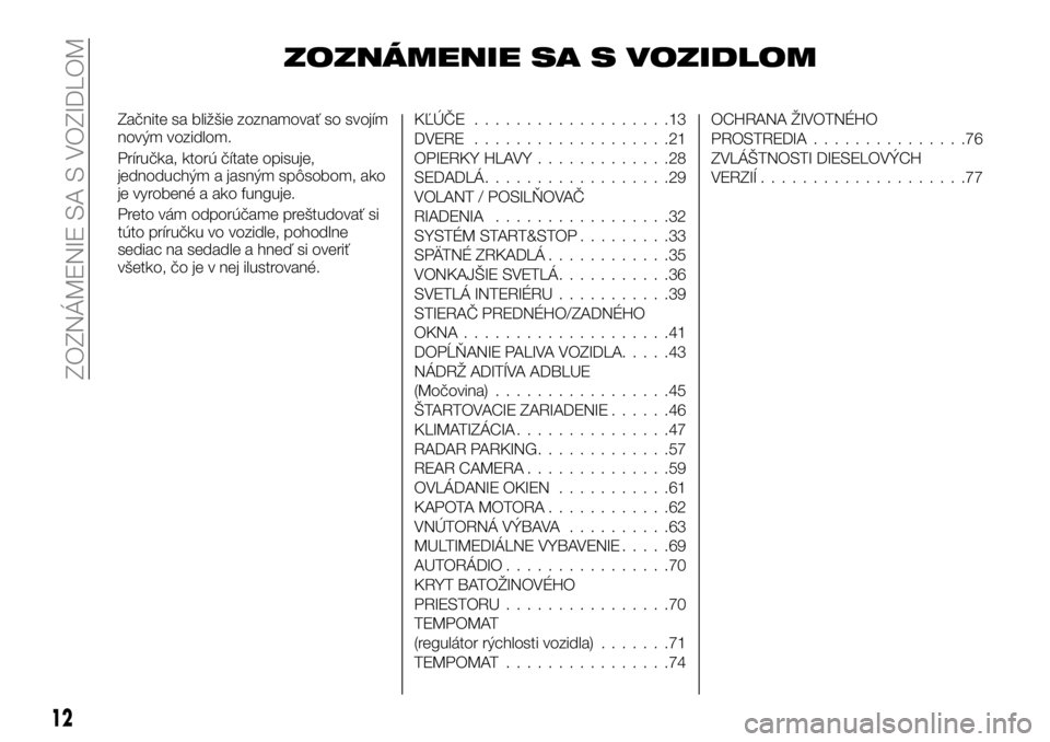 FIAT TALENTO 2021  Návod na použitie a údržbu (in Slovak) ZOZNÁMENIE SA S VOZIDLOM
Začnite sa bližšie zoznamovať so svojím
novým vozidlom.
Príručka, ktorú čítate opisuje,
jednoduchým a jasným spôsobom, ako
je vyrobené a ako funguje.
Preto vá