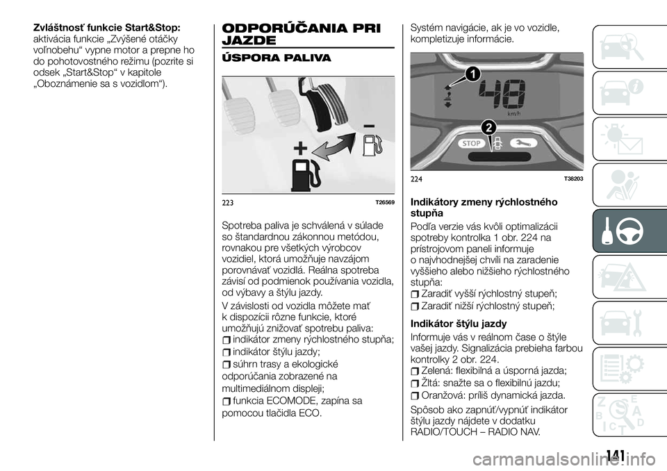 FIAT TALENTO 2020 Návod na použitie a údržbu (in Slovak) Zvláštnosť funkcie Start&Stop:
aktivácia funkcie „Zvýšené otáčky
voľnobehu“ vypne motor a prepne ho
do pohotovostného režimu (pozrite si
odsek „Start&Stop“ v kapitole
„Oboznámen FIAT TALENTO 2020 Návod na použitie a údržbu (in Slovak) Zvláštnosť funkcie Start&Stop:
aktivácia funkcie „Zvýšené otáčky
voľnobehu“ vypne motor a prepne ho
do pohotovostného režimu (pozrite si
odsek „Start&Stop“ v kapitole
„Oboznámen