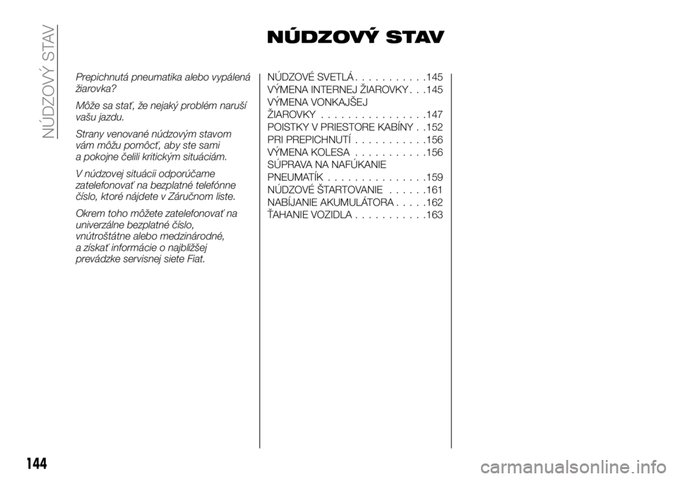FIAT TALENTO 2020 Návod na použitie a údržbu (in Slovak) NÚDZOVÝ STAV
Prepichnutá pneumatika alebo vypálená
žiarovka?
Môže sa stať, že nejaký problém naruší
vašu jazdu.
Strany venované núdzovým stavom
vám môžu pomôcť, aby ste sami
a p FIAT TALENTO 2020 Návod na použitie a údržbu (in Slovak) NÚDZOVÝ STAV
Prepichnutá pneumatika alebo vypálená
žiarovka?
Môže sa stať, že nejaký problém naruší
vašu jazdu.
Strany venované núdzovým stavom
vám môžu pomôcť, aby ste sami
a p