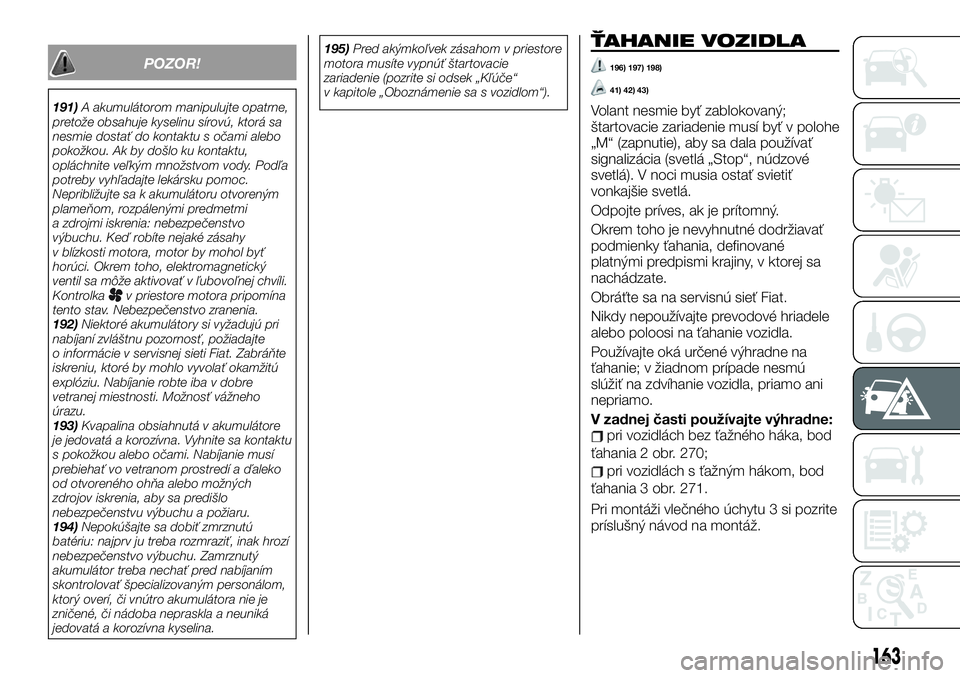FIAT TALENTO 2019 Návod na použitie a údržbu (in Slovak) POZOR!
191)A akumulátorom manipulujte opatrne,
pretože obsahuje kyselinu sírovú, ktorá sa
nesmie dostať do kontaktu s očami alebo
pokožkou. Ak by došlo ku kontaktu,
opláchnite veľkým množ FIAT TALENTO 2019 Návod na použitie a údržbu (in Slovak) POZOR!
191)A akumulátorom manipulujte opatrne,
pretože obsahuje kyselinu sírovú, ktorá sa
nesmie dostať do kontaktu s očami alebo
pokožkou. Ak by došlo ku kontaktu,
opláchnite veľkým množ