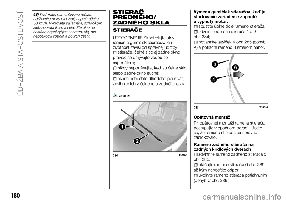 FIAT TALENTO 2019 Návod na použitie a údržbu (in Slovak) 58)Keď máte namontované reťaze,
udržiavajte nízku rýchlosť; neprekračujte
50 km/h. Vyhýbajte sa jamám, schodíkom
alebo obrubníkom a nejazdite dlho na
cestách nepokrytých snehom, aby ste FIAT TALENTO 2019 Návod na použitie a údržbu (in Slovak) 58)Keď máte namontované reťaze,
udržiavajte nízku rýchlosť; neprekračujte
50 km/h. Vyhýbajte sa jamám, schodíkom
alebo obrubníkom a nejazdite dlho na
cestách nepokrytých snehom, aby ste