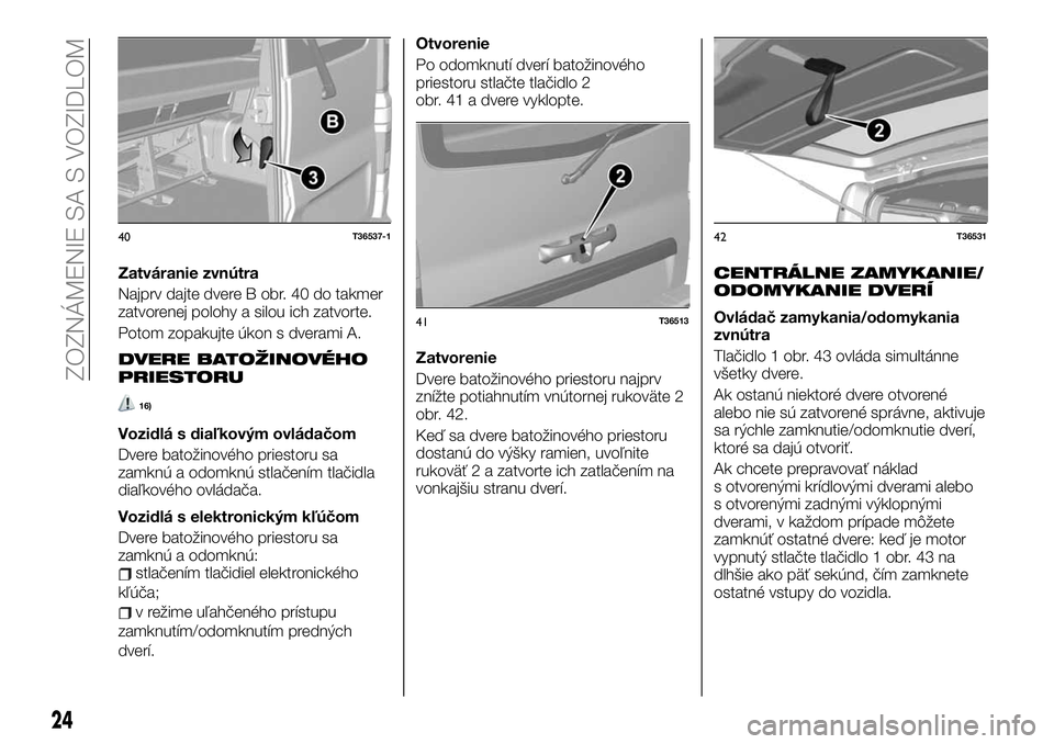 FIAT TALENTO 2019  Návod na použitie a údržbu (in Slovak) Zatváranie zvnútra
Najprv dajte dvere B obr. 40 do takmer
zatvorenej polohy a silou ich zatvorte.
Potom zopakujte úkon s dverami A.
DVERE BATOŽINOVÉHO
PRIESTORU
16)
Vozidlá s diaľkovým ovláda