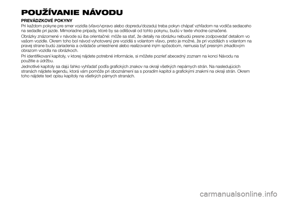 FIAT TALENTO 2021 Návod na použitie a údržbu (in Slovak) POUŽÍVANIE NÁVODU
PREVÁDZKOVÉ POKYNY
Pri každom pokyne pre smer vozidla (vľavo/vpravo alebo dopredu/dozadu) treba pokyn chápať vzhľadom na vodiča sediaceho
na sedadle pri jazde. Mimoriadne FIAT TALENTO 2021 Návod na použitie a údržbu (in Slovak) POUŽÍVANIE NÁVODU
PREVÁDZKOVÉ POKYNY
Pri každom pokyne pre smer vozidla (vľavo/vpravo alebo dopredu/dozadu) treba pokyn chápať vzhľadom na vodiča sediaceho
na sedadle pri jazde. Mimoriadne