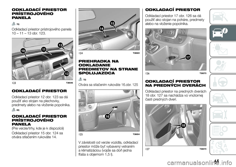 FIAT TALENTO 2020  Návod na použitie a údržbu (in Slovak) ODKLADACÍ PRIESTOR
PRÍSTROJOVÉHO
PANELA
70)
Odkladací priestor prístrojového panela
10 – 11 – 13 obr. 123.
ODKLADACÍ PRIESTOR
Odkladací priestor 12 obr. 123 sa dá
použiť ako stojan na p