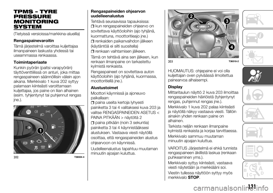 FIAT TALENTO 2017  Käyttö- ja huolto-ohjekirja (in in Finnish) TPMS – TYRE
PRESSURE
MONITORING
SYSTEM
(Tietyissä versioissa/markkina-alueilla)
Rengaspainevaroitin
Tämä järjestelmä varoittaa kuljettajaa
ilmanpaineen laskusta yhdessä tai
useammassa renkaass