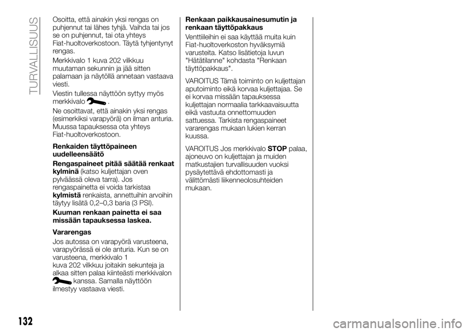 FIAT TALENTO 2017 Käyttö- ja huolto-ohjekirja (in in Finnish) Osoitta, että ainakin yksi rengas on
puhjennut tai lähes tyhjä. Vaihda tai jos
se on puhjennut, tai ota yhteys
Fiat-huoltoverkostoon. Täytä tyhjentynyt
rengas.
Merkkivalo 1 kuva 202 vilkkuu
muuta FIAT TALENTO 2017 Käyttö- ja huolto-ohjekirja (in in Finnish) Osoitta, että ainakin yksi rengas on
puhjennut tai lähes tyhjä. Vaihda tai jos
se on puhjennut, tai ota yhteys
Fiat-huoltoverkostoon. Täytä tyhjentynyt
rengas.
Merkkivalo 1 kuva 202 vilkkuu
muuta