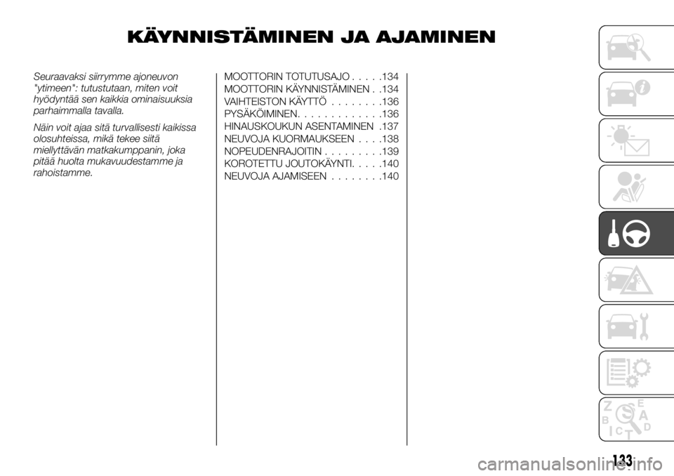 FIAT TALENTO 2017 Käyttö- ja huolto-ohjekirja (in in Finnish) KÄYNNISTÄMINEN JA AJAMINEN
Seuraavaksi siirrymme ajoneuvon
"ytimeen": tutustutaan, miten voit
hyödyntää sen kaikkia ominaisuuksia
parhaimmalla tavalla.
Näin voit ajaa sitä turvallisesti FIAT TALENTO 2017 Käyttö- ja huolto-ohjekirja (in in Finnish) KÄYNNISTÄMINEN JA AJAMINEN
Seuraavaksi siirrymme ajoneuvon
"ytimeen": tutustutaan, miten voit
hyödyntää sen kaikkia ominaisuuksia
parhaimmalla tavalla.
Näin voit ajaa sitä turvallisesti