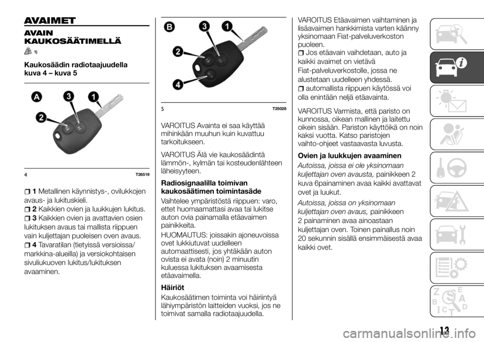 FIAT TALENTO 2017  Käyttö- ja huolto-ohjekirja (in in Finnish) AVAIMET
AVAIN
KAUKOSÄÄTIMELLÄ
1)
Kaukosäädin radiotaajuudella
kuva 4 – kuva 5
1Metallinen käynnistys-, ovilukkojen
avaus- ja lukituskieli.
2Kaikkien ovien ja luukkujen lukitus.
3Kaikkien ovien