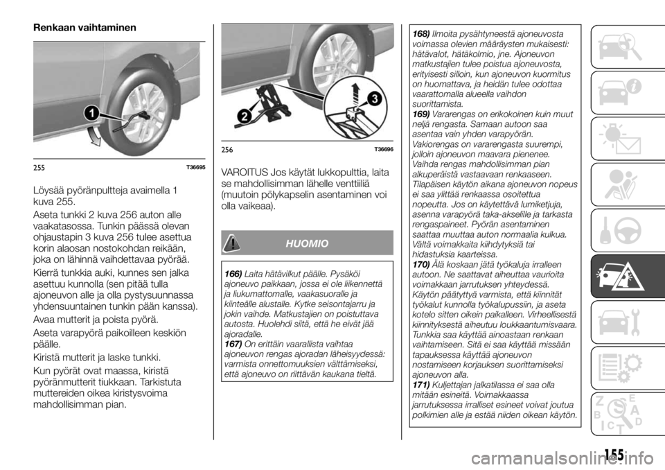 FIAT TALENTO 2017  Käyttö- ja huolto-ohjekirja (in in Finnish) Renkaan vaihtaminen
Löysää pyöränpultteja avaimella 1
kuva 255.
Aseta tunkki 2 kuva 256 auton alle
vaakatasossa. Tunkin päässä olevan
ohjaustapin 3 kuva 256 tulee asettua
korin alaosan nostoko