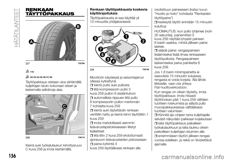 FIAT TALENTO 2017 Käyttö- ja huolto-ohjekirja (in in Finnish) RENKAAN
TÄYTTÖPAKKAUS
172)
32) 33) 34) 35) 36) 37) 38)
Täyttöpakkaus otetaan ulos siirtämällä
kuljettajan istuin kokonaan eteen ja
laskemalla selkänoja alas.
Kierrä auki työkalulaukun kiinni FIAT TALENTO 2017 Käyttö- ja huolto-ohjekirja (in in Finnish) RENKAAN
TÄYTTÖPAKKAUS
172)
32) 33) 34) 35) 36) 37) 38)
Täyttöpakkaus otetaan ulos siirtämällä
kuljettajan istuin kokonaan eteen ja
laskemalla selkänoja alas.
Kierrä auki työkalulaukun kiinni