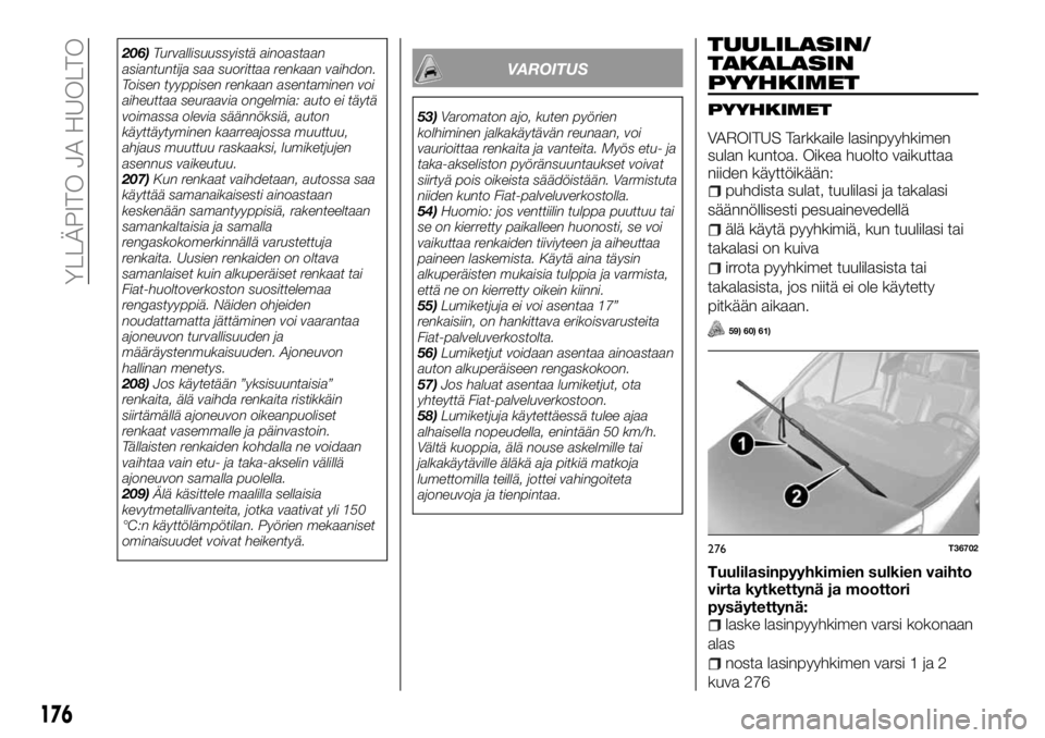 FIAT TALENTO 2017 Käyttö- ja huolto-ohjekirja (in in Finnish) 206)Turvallisuussyistä ainoastaan
asiantuntija saa suorittaa renkaan vaihdon.
Toisen tyyppisen renkaan asentaminen voi
aiheuttaa seuraavia ongelmia: auto ei täytä
voimassa olevia säännöksiä, au FIAT TALENTO 2017 Käyttö- ja huolto-ohjekirja (in in Finnish) 206)Turvallisuussyistä ainoastaan
asiantuntija saa suorittaa renkaan vaihdon.
Toisen tyyppisen renkaan asentaminen voi
aiheuttaa seuraavia ongelmia: auto ei täytä
voimassa olevia säännöksiä, au