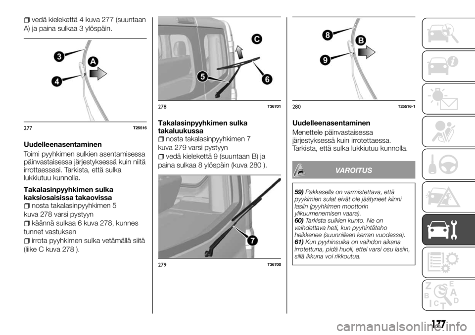 FIAT TALENTO 2017 Käyttö- ja huolto-ohjekirja (in in Finnish) vedä kielekettä 4 kuva 277 (suuntaan
A) ja paina sulkaa 3 ylöspäin.
Uudelleenasentaminen
Toimi pyyhkimen sulkien asentamisessa
päinvastaisessa järjestyksessä kuin niitä
irrottaessasi. Tarkista FIAT TALENTO 2017 Käyttö- ja huolto-ohjekirja (in in Finnish) vedä kielekettä 4 kuva 277 (suuntaan
A) ja paina sulkaa 3 ylöspäin.
Uudelleenasentaminen
Toimi pyyhkimen sulkien asentamisessa
päinvastaisessa järjestyksessä kuin niitä
irrottaessasi. Tarkista