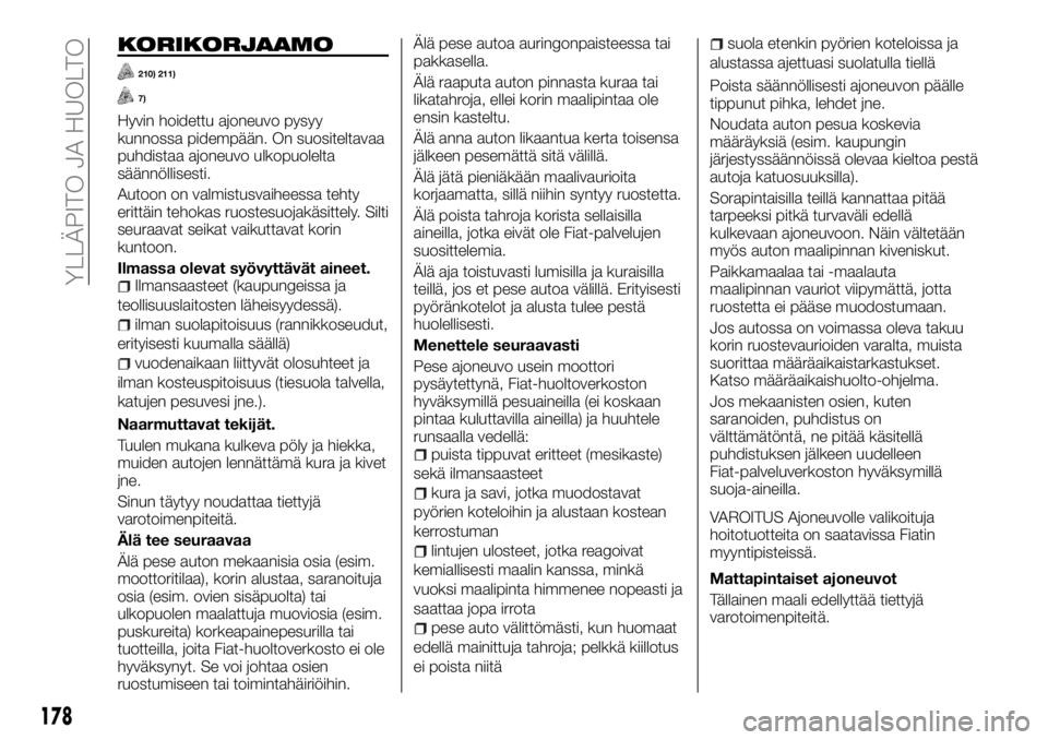 FIAT TALENTO 2017 Käyttö- ja huolto-ohjekirja (in in Finnish) KORIKORJAAMO
210) 211)
7)
Hyvin hoidettu ajoneuvo pysyy
kunnossa pidempään. On suositeltavaa
puhdistaa ajoneuvo ulkopuolelta
säännöllisesti.
Autoon on valmistusvaiheessa tehty
erittäin tehokas r FIAT TALENTO 2017 Käyttö- ja huolto-ohjekirja (in in Finnish) KORIKORJAAMO
210) 211)
7)
Hyvin hoidettu ajoneuvo pysyy
kunnossa pidempään. On suositeltavaa
puhdistaa ajoneuvo ulkopuolelta
säännöllisesti.
Autoon on valmistusvaiheessa tehty
erittäin tehokas r