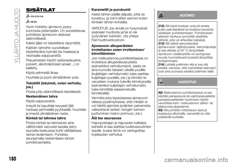 FIAT TALENTO 2017 Käyttö- ja huolto-ohjekirja (in in Finnish) SISÄTILAT
212) 213) 214)
62) 63)
Hyvin hoidettu ajoneuvo pysyy
kunnossa pidempään. On suositeltavaa
puhdistaa ajoneuvon sisäosat
säännöllisesti.
Kaikki jäljet on käsiteltävä viipymättä.
K FIAT TALENTO 2017 Käyttö- ja huolto-ohjekirja (in in Finnish) SISÄTILAT
212) 213) 214)
62) 63)
Hyvin hoidettu ajoneuvo pysyy
kunnossa pidempään. On suositeltavaa
puhdistaa ajoneuvon sisäosat
säännöllisesti.
Kaikki jäljet on käsiteltävä viipymättä.
K