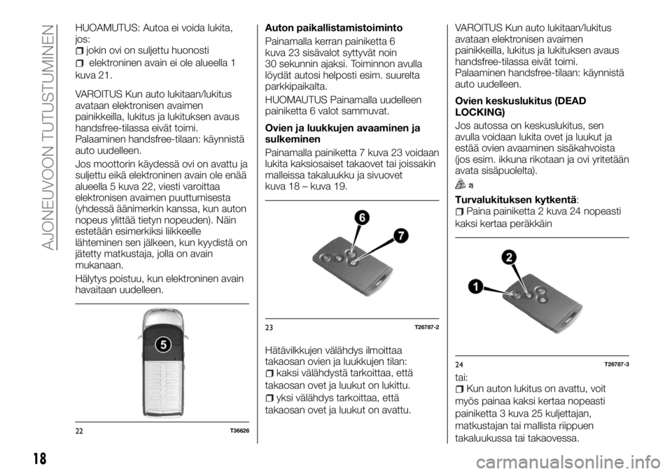 FIAT TALENTO 2017 Käyttö- ja huolto-ohjekirja (in in Finnish) HUOAMUTUS: Autoa ei voida lukita,
jos:
jokin ovi on suljettu huonosti
elektroninen avain ei ole alueella 1
kuva 21.
VAROITUS Kun auto lukitaan/lukitus
avataan elektronisen avaimen
painikkeilla, lukitu FIAT TALENTO 2017 Käyttö- ja huolto-ohjekirja (in in Finnish) HUOAMUTUS: Autoa ei voida lukita,
jos:
jokin ovi on suljettu huonosti
elektroninen avain ei ole alueella 1
kuva 21.
VAROITUS Kun auto lukitaan/lukitus
avataan elektronisen avaimen
painikkeilla, lukitu