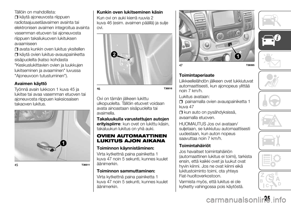 FIAT TALENTO 2017 Käyttö- ja huolto-ohjekirja (in in Finnish) Tällöin on mahdollista:käytä ajoneuvosta riippuen
radiotaajuusetäavaimen avainta tai
elektronisen avaimen integroitua avainta
vasemman etuoven tai ajoneuvosta
riippuen takaliukuoven lukituksen
av FIAT TALENTO 2017 Käyttö- ja huolto-ohjekirja (in in Finnish) Tällöin on mahdollista:käytä ajoneuvosta riippuen
radiotaajuusetäavaimen avainta tai
elektronisen avaimen integroitua avainta
vasemman etuoven tai ajoneuvosta
riippuen takaliukuoven lukituksen
av
