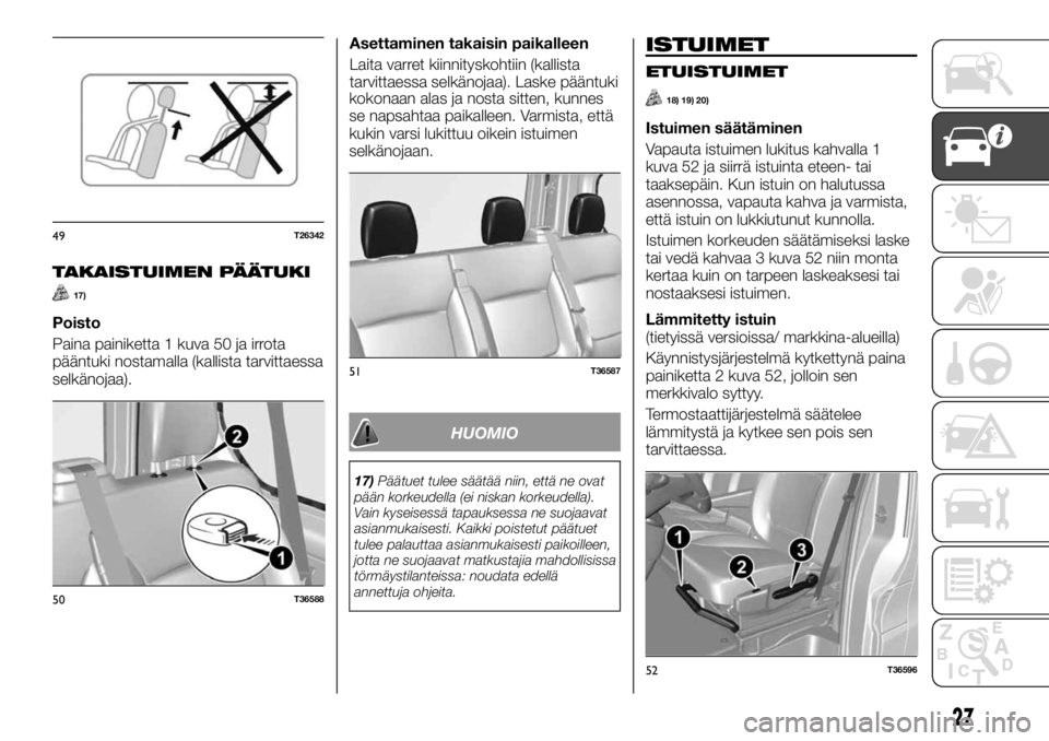FIAT TALENTO 2017 Käyttö- ja huolto-ohjekirja (in in Finnish) TAKAISTUIMEN PÄÄTUKI
17)
Poisto
Paina painiketta 1 kuva 50 ja irrota
pääntuki nostamalla (kallista tarvittaessa
selkänojaa).Asettaminen takaisin paikalleen
Laita varret kiinnityskohtiin (kallista FIAT TALENTO 2017 Käyttö- ja huolto-ohjekirja (in in Finnish) TAKAISTUIMEN PÄÄTUKI
17)
Poisto
Paina painiketta 1 kuva 50 ja irrota
pääntuki nostamalla (kallista tarvittaessa
selkänojaa).Asettaminen takaisin paikalleen
Laita varret kiinnityskohtiin (kallista