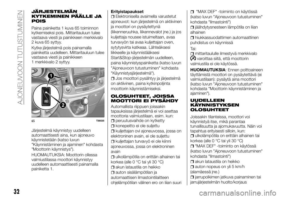 FIAT TALENTO 2017 Käyttö- ja huolto-ohjekirja (in in Finnish) JÄRJESTELMÄN
KYTKEMINEN PÄÄLLE JA
POIS
Paina painiketta 1 kuva 65 toiminnon
kytkemiseksi pois. Mittaritauluun tulee
vastaava viesti ja painikkeen merkkivalo
2 kuva 65 syttyy.
Kytke järjestelmä p FIAT TALENTO 2017 Käyttö- ja huolto-ohjekirja (in in Finnish) JÄRJESTELMÄN
KYTKEMINEN PÄÄLLE JA
POIS
Paina painiketta 1 kuva 65 toiminnon
kytkemiseksi pois. Mittaritauluun tulee
vastaava viesti ja painikkeen merkkivalo
2 kuva 65 syttyy.
Kytke järjestelmä p