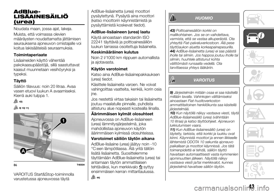 FIAT TALENTO 2017 Käyttö- ja huolto-ohjekirja (in in Finnish) AdBlue-
LISÄAINESÄILIÖ
(urea)
Noudata maan, jossa ajat, lakeja.
Muista, että voimassa olevien
määräysten noudattamatta jättämisen
seurauksena ajoneuvon omistajalle voi
koitua lakisääteisiä FIAT TALENTO 2017 Käyttö- ja huolto-ohjekirja (in in Finnish) AdBlue-
LISÄAINESÄILIÖ
(urea)
Noudata maan, jossa ajat, lakeja.
Muista, että voimassa olevien
määräysten noudattamatta jättämisen
seurauksena ajoneuvon omistajalle voi
koitua lakisääteisiä