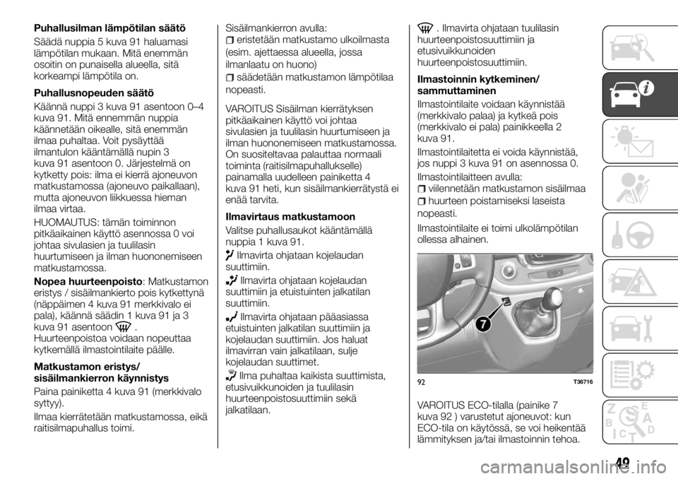 FIAT TALENTO 2017  Käyttö- ja huolto-ohjekirja (in in Finnish) Puhallusilman lämpötilan säätö
Säädä nuppia 5 kuva 91 haluamasi
lämpötilan mukaan. Mitä enemmän
osoitin on punaisella alueella, sitä
korkeampi lämpötila on.
Puhallusnopeuden säätö
K