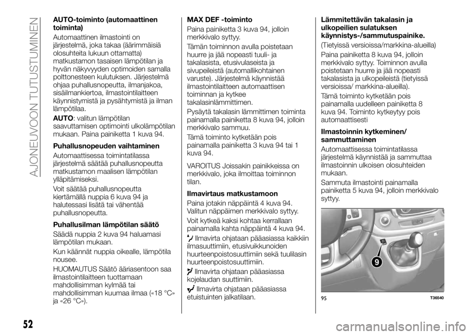 FIAT TALENTO 2017 Käyttö- ja huolto-ohjekirja (in in Finnish) AUTO-toiminto (automaattinen
toiminta)
Automaattinen ilmastointi on
järjestelmä, joka takaa (äärimmäisiä
olosuhteita lukuun ottamatta)
matkustamon tasaisen lämpötilan ja
hyvän näkyvyyden opt FIAT TALENTO 2017 Käyttö- ja huolto-ohjekirja (in in Finnish) AUTO-toiminto (automaattinen
toiminta)
Automaattinen ilmastointi on
järjestelmä, joka takaa (äärimmäisiä
olosuhteita lukuun ottamatta)
matkustamon tasaisen lämpötilan ja
hyvän näkyvyyden opt