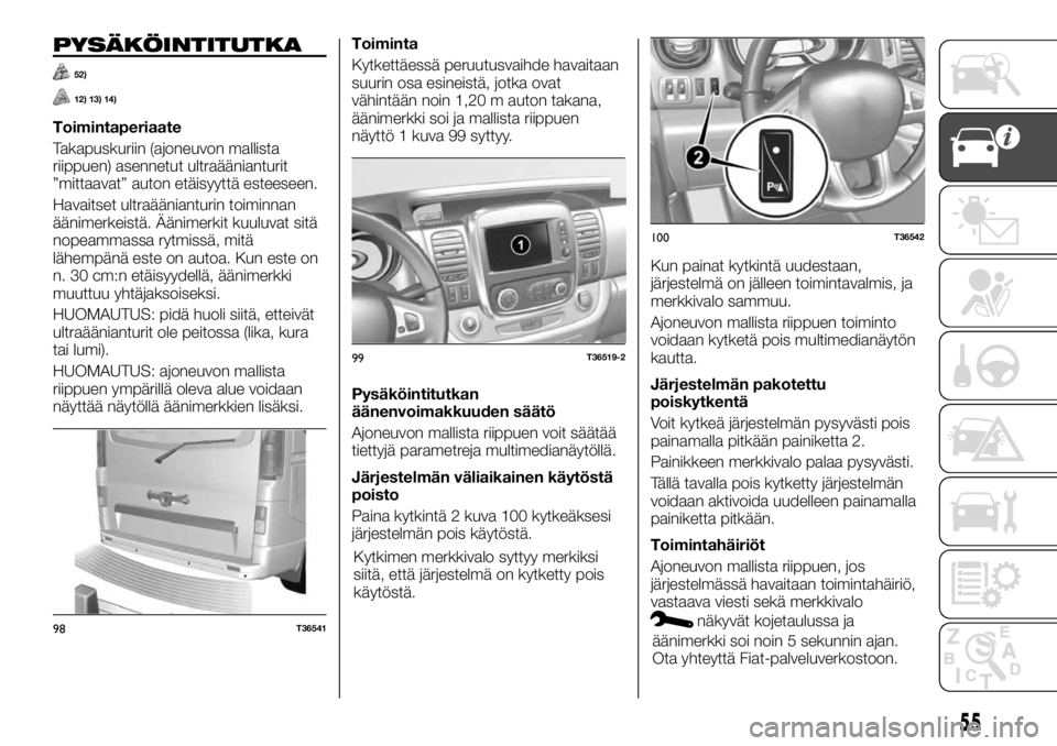FIAT TALENTO 2017  Käyttö- ja huolto-ohjekirja (in in Finnish) PYSÄKÖINTITUTKA
52)
12) 13) 14)
Toimintaperiaate
Takapuskuriin (ajoneuvon mallista
riippuen) asennetut ultraäänianturit
”mittaavat” auton etäisyyttä esteeseen.
Havaitset ultraäänianturin t