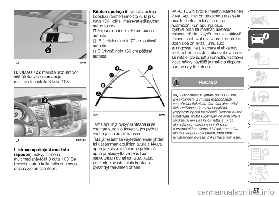 FIAT TALENTO 2017  Käyttö- ja huolto-ohjekirja (in in Finnish) HUOMAUTUS: mallista riippuen voit
säätää tiettyjä parametreja
multimedianäytöllä 3 kuva 103.
Liikkuva apulinja 4 (mallista
riippuen): näkyy sinisenä
multimedianäytöllä 3 kuva 103. Se
ilma