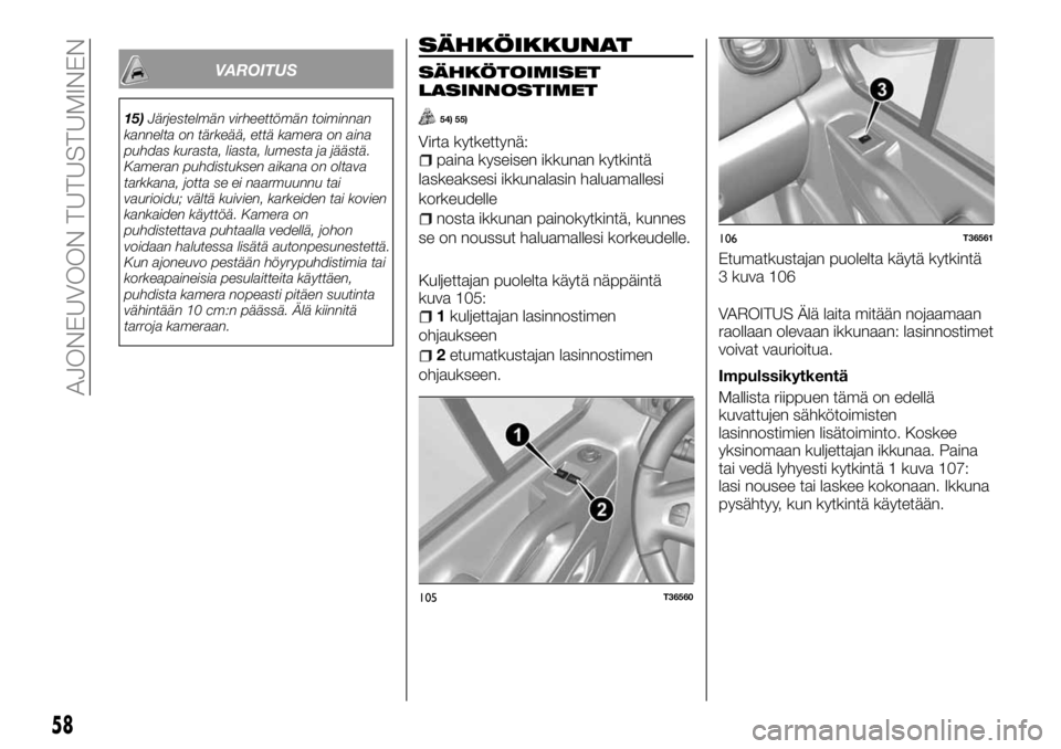 FIAT TALENTO 2017  Käyttö- ja huolto-ohjekirja (in in Finnish) VAROITUS
15)Järjestelmän virheettömän toiminnan
kannelta on tärkeää, että kamera on aina
puhdas kurasta, liasta, lumesta ja jäästä.
Kameran puhdistuksen aikana on oltava
tarkkana, jotta se 
